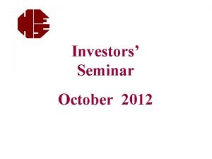 Investors Seminar October 2012 1 Investors Seminar October
