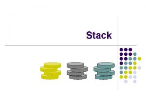Stack Abstract Data Types ADTs l An abstract