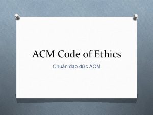 ACM Code of Ethics Chun o c ACM