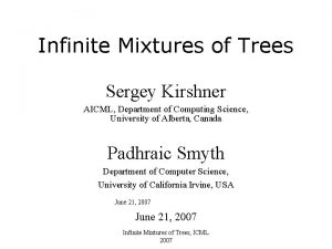 Infinite Mixtures of Trees Sergey Kirshner AICML Department