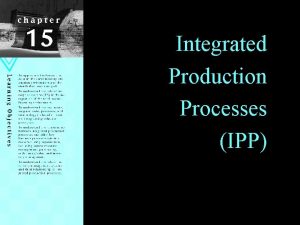 Integrated Production Processes IPP Learning Objectives Appreciate the