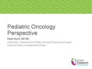 Pediatric Oncology Perspective Karen Burns MD MS CoDirector