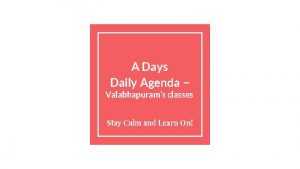 A Days Daily Agenda Valabhapurams classes Stay Calm