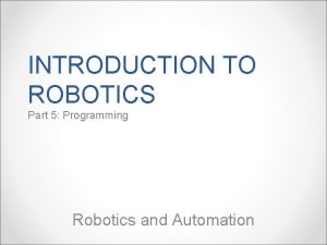 INTRODUCTION TO ROBOTICS Part 5 Programming Robotics and