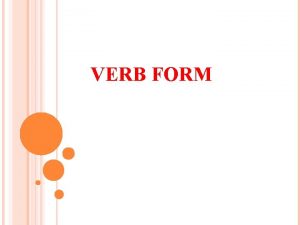 VERB FORM VERB TRANSITIVE INTARANSITIVE PRIMARY AUXILIARY MAIN