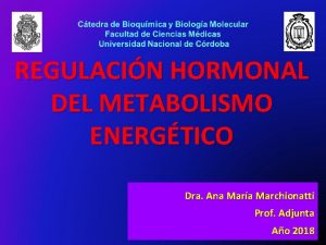 REGULACIN HORMONAL DEL METABOLISMO ENERGTICO Dra Ana Mara