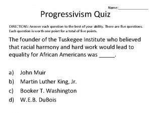 Name Progressivism Quiz DIRECTIONS Answer each question to