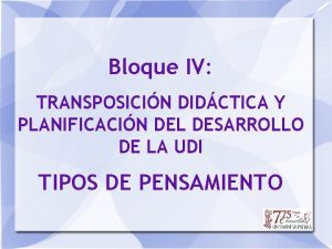 Bloque IV TRANSPOSICIN DIDCTICA Y PLANIFICACIN DEL DESARROLLO