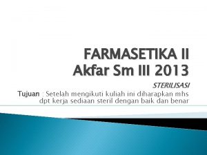 FARMASETIKA II Akfar Sm III 2013 STERILISASI Tujuan