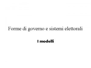 Forme di governo e sistemi elettorali I modelli