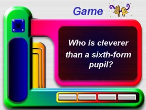 Game Who is cleverer than a sixthform pupil