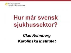 Hur mr svensk sjukhussektor Clas Rehnberg Karolinska Institutet