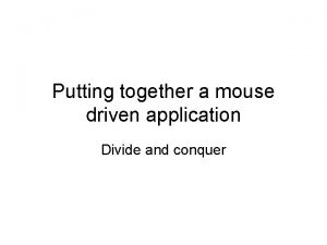 Putting together a mouse driven application Divide and