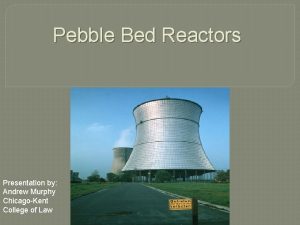 Pebble Bed Reactors Presentation by Andrew Murphy ChicagoKent