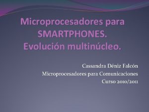 Microprocesadores para SMARTPHONES Evolucin multincleo Cassandra Dniz Falcn