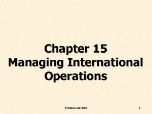 Chapter 15 Managing International Operations Prentice Hall 2003