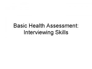 Basic Health Assessment Interviewing Skills Interviewing The single