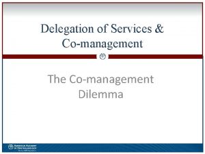 Delegation of 0 Services Comanagement The Comanagement Dilemma