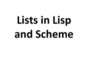 Lists in Lisp and Scheme Lists in Lisp