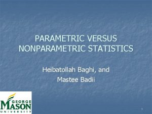 PARAMETRIC VERSUS NONPARAMETRIC STATISTICS Heibatollah Baghi and Mastee