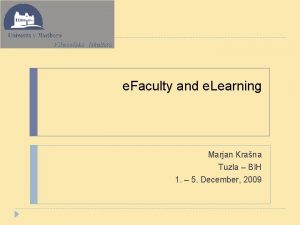 e Faculty and e Learning Marjan Krana Tuzla