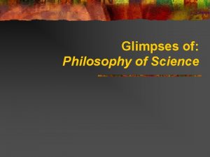 Glimpses of Philosophy of Science Science Your universe