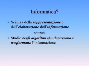 Informatica Scienza della rappresentazione e dellelaborazione dellinformazione ovvero