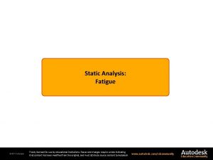 Static Analysis Fatigue 2011 Autodesk Freely licensed for