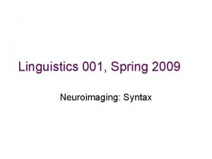 Linguistics 001 Spring 2009 Neuroimaging Syntax Syntax in