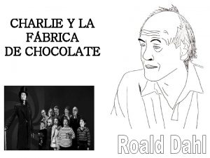 CHARLIE Y LA FBRICA DE CHOCOLATE Roald Dahl