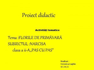 Proiect didactic Activiti tematice Tema FLORILE DE PRIMVAR