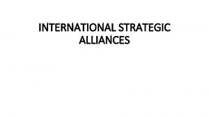INTERNATIONAL STRATEGIC ALLIANCES Strategic alliance Strategic alliance is