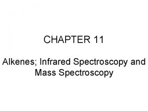 CHAPTER 11 Alkenes Infrared Spectroscopy and Mass Spectroscopy