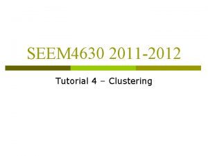 SEEM 4630 2011 2012 Tutorial 4 Clustering What