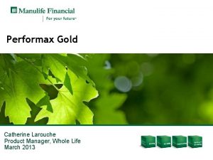 Performax Gold Catherine Larouche Product Manager Whole Life