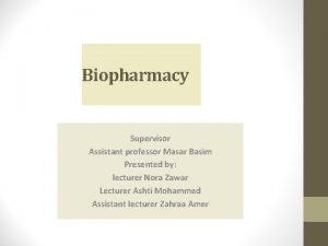 Biopharmacy Supervisor Assistant professor Masar Basim Presented by