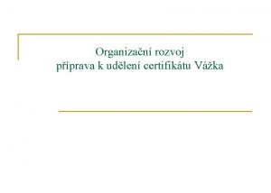 Organizan rozvoj pprava k udlen certifiktu Vka Proces