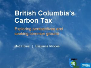 British Columbias Carbon Tax Exploring perspectives and seeking