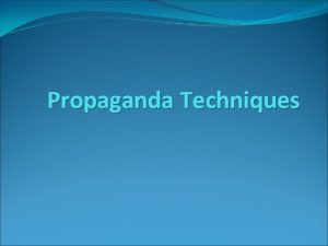 Propaganda Techniques Propaganda Techniques What Are They Propaganda