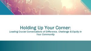 Holding Up Your Corner Leading Crucial Conversations of