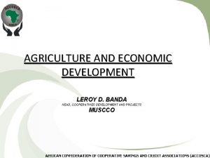 AGRICULTURE AND ECONOMIC DEVELOPMENT LEROY D BANDA HEAD