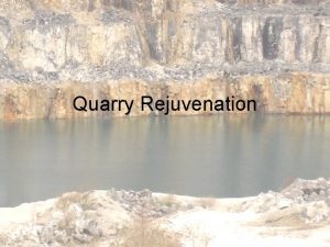 Quarry Rejuvenation Our Aim The goal of our