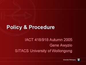 Policy Procedure IACT 418918 Autumn 2005 Gene Awyzio