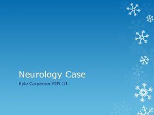 Neurology Case Kyle Carpenter PGY III History of