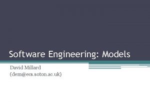 Software Engineering Models David Millard demecs soton ac