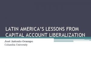 LATIN AMERICAS LESSONS FROM CAPITAL ACCOUNT LIBERALIZATION Jos