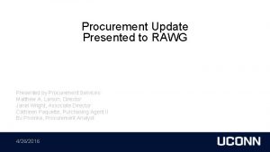 Procurement Update Presented to RAWG Presented by Procurement