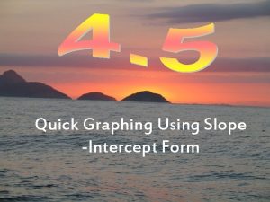 Quick Graphing Using Slope Intercept Form What are