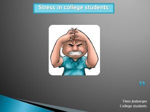 Stress in college students Theo Jesberger College students