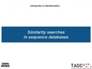 Introduction to Bioinformatics Similarity searches in sequence databases